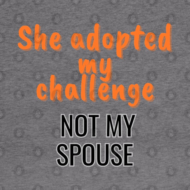 She adopted my challenge, not my spouse by Art Enthusiast